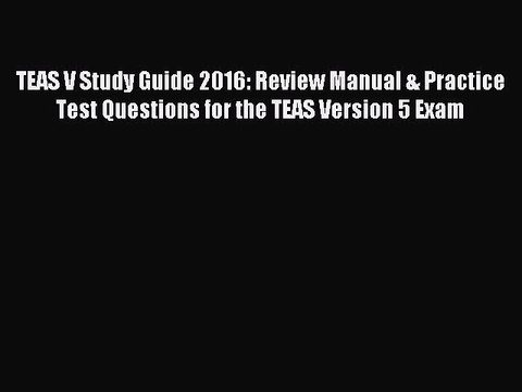 Read TEAS V Study Guide 2016: Review Manual & Practice Test Questions for the TEAS Version