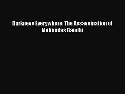 Download Darkness Everywhere: The Assassination of Mohandas Gandhi Read Online