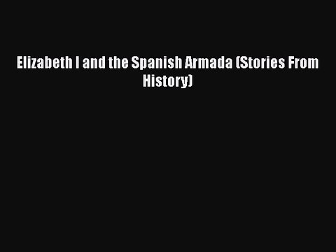 PDF Elizabeth I and the Spanish Armada (Stories From History) Free Books
