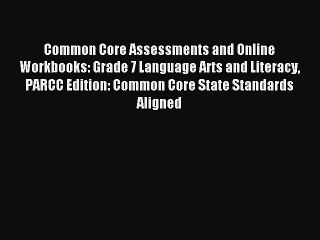 Read Common Core Assessments and Online Workbooks: Grade 7 Language Arts and Literacy PARCC