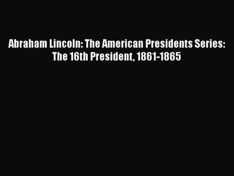 PDF Abraham Lincoln: The American Presidents Series: The 16th President 1861-1865 Free Books