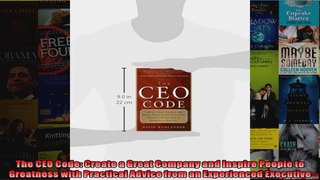 The CEO Code Create a Great Company and Inspire People to Greatness with Practical Advice