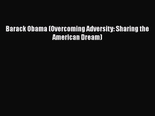 PDF Barack Obama (Overcoming Adversity: Sharing the American Dream)  EBook