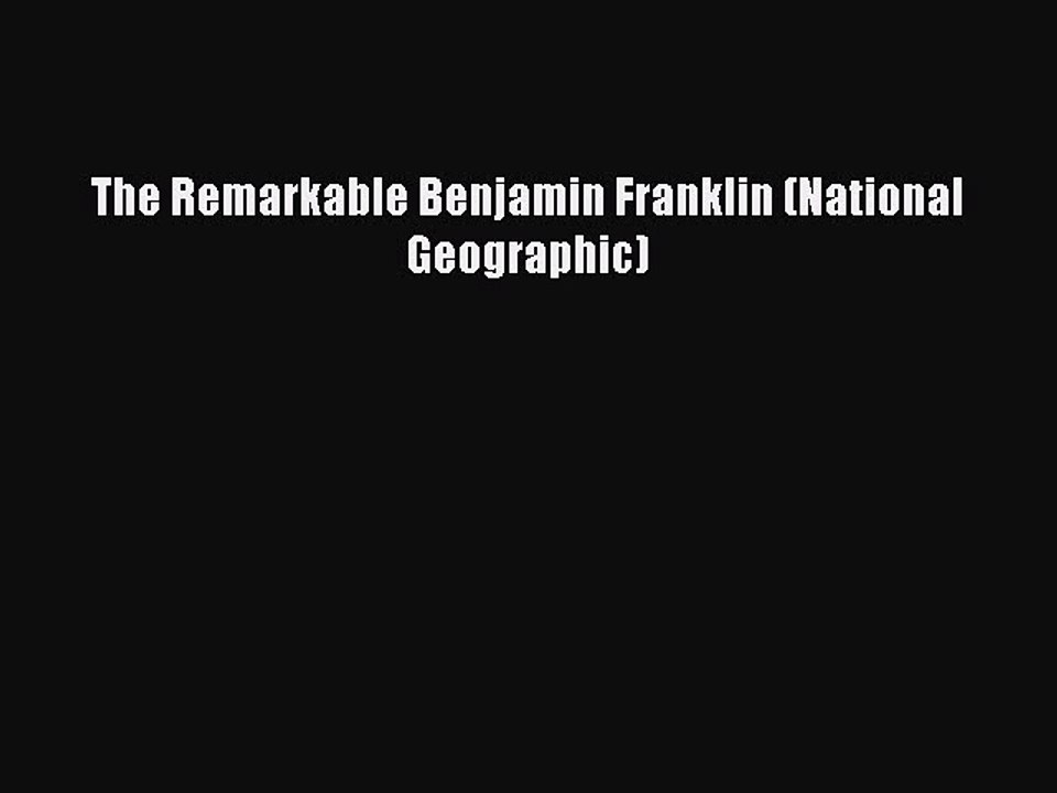 Download The Remarkable Benjamin Franklin (National Geographic) Free Books