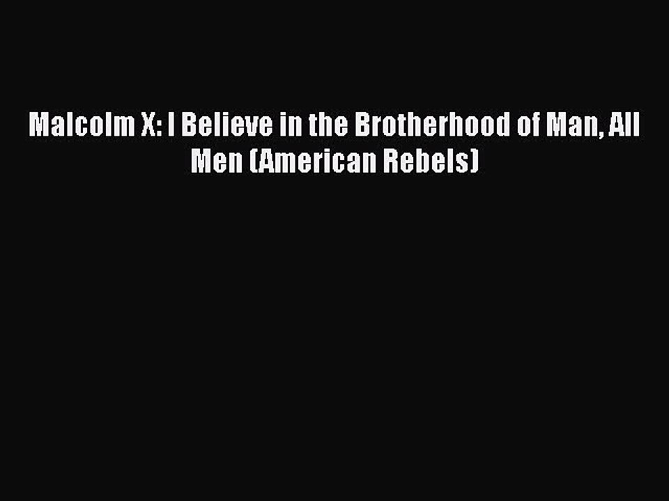 PDF Malcolm X: I Believe in the Brotherhood of Man All Men (American Rebels)  Read Online