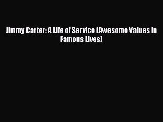 Download Jimmy Carter: A Life of Service (Awesome Values in Famous Lives) Free Books