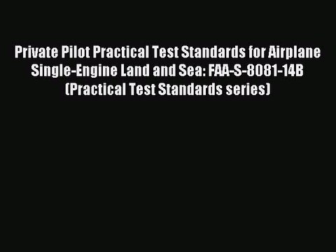 Read Private Pilot Practical Test Standards for Airplane Single-Engine Land and Sea: FAA-S-8081-14B