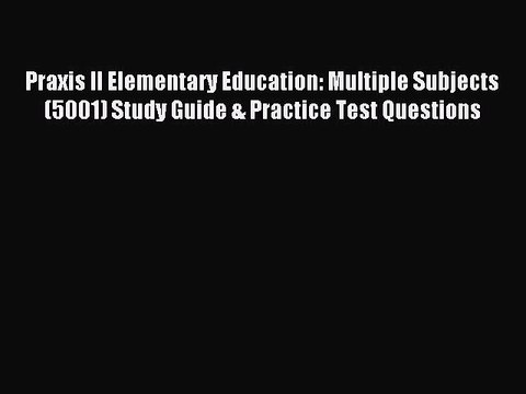 Read Praxis II Elementary Education: Multiple Subjects (5001) Study Guide & Practice Test Questions