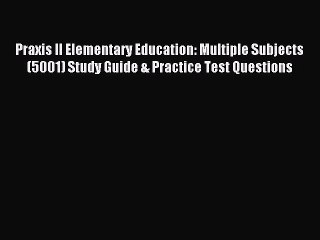 Read Praxis II Elementary Education: Multiple Subjects (5001) Study Guide & Practice Test Questions