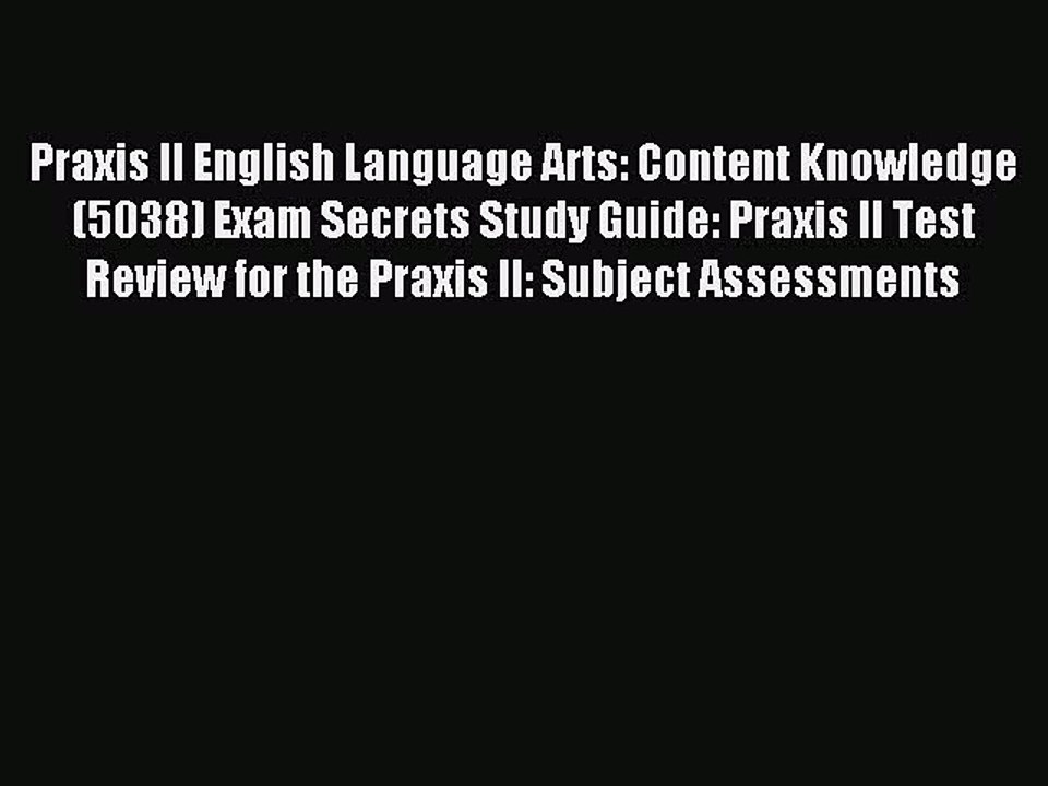 Read Praxis II English Language Arts: Content Knowledge (5038) Exam Secrets Study Guide: Praxis