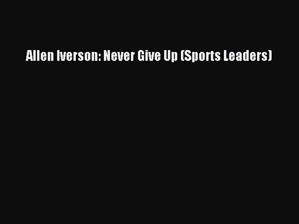 Download Allen Iverson: Never Give Up (Sports Leaders) Free Books