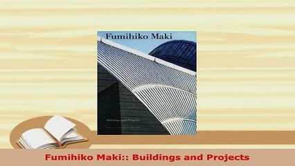 Download  Fumihiko Maki Buildings and Projects PDF Full Ebook