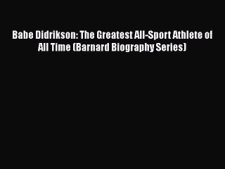 PDF Babe Didrikson: The Greatest All-Sport Athlete of All Time (Barnard Biography Series) Free