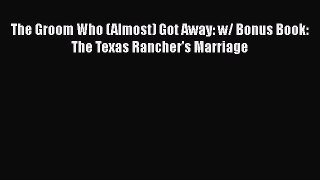 Download The Groom Who (Almost) Got Away: w/ Bonus Book: The Texas Rancher's Marriage  EBook