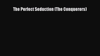 PDF The Perfect Seduction (The Conquerors)  Read Online