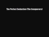PDF The Perfect Seduction (The Conquerors)  Read Online