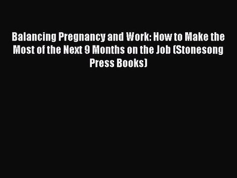 Read Balancing Pregnancy and Work: How to Make the Most of the Next 9 Months on the Job (Stonesong