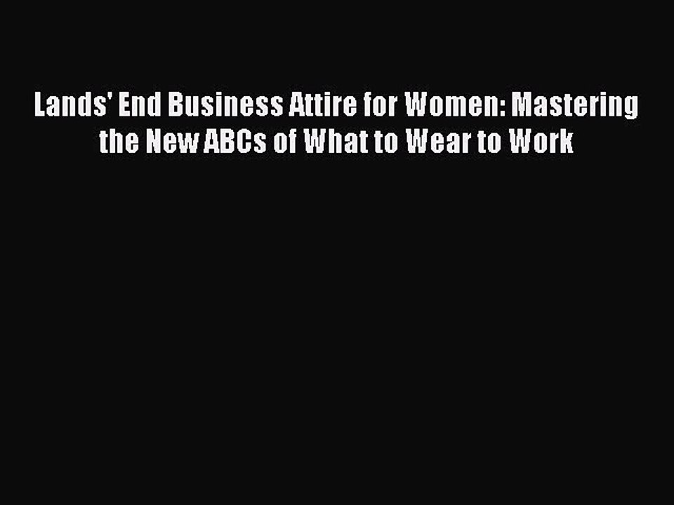 Read Lands' End Business Attire for Women: Mastering the New ABCs of What to Wear to Work Ebook