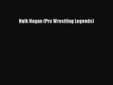 Download Hulk Hogan (Pro Wrestling Legends)  Read Online