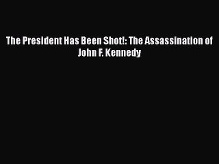 PDF The President Has Been Shot!: The Assassination of John F. Kennedy  Read Online