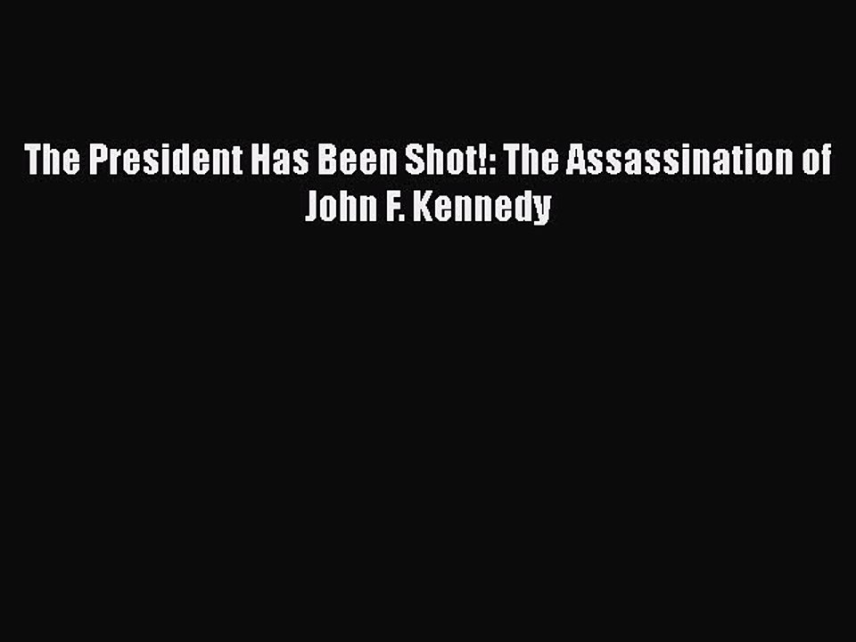 PDF The President Has Been Shot!: The Assassination of John F. Kennedy  Read Online
