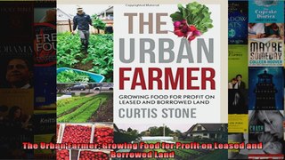 The Urban Farmer Growing Food for Profit on Leased and Borrowed Land