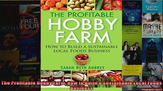 The Profitable Hobby Farm How to Build a Sustainable Local Foods Business