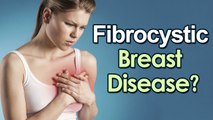 What Is Fibrocystic Breast Disease? Causes and Symptoms || Health Tips