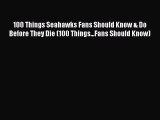 [PDF] 100 Things Seahawks Fans Should Know & Do Before They Die (100 Things...Fans Should Know)