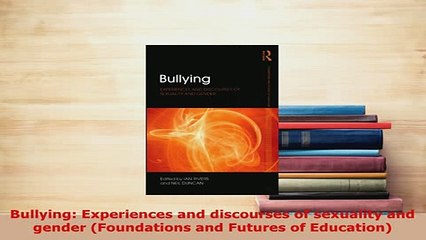 Download  Bullying Experiences and discourses of sexuality and gender Foundations and Futures of Download Online