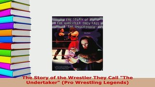 PDF  The Story of the Wrestler They Call The Undertaker Pro Wrestling Legends PDF Full Ebook