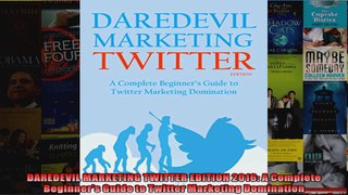 DAREDEVIL MARKETING TWITTER EDITION 2016 A Complete Beginners Guide to Twitter Marketing