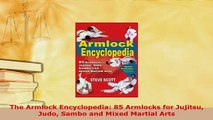 PDF  The Armlock Encyclopedia 85 Armlocks for Jujitsu Judo Sambo and Mixed Martial Arts PDF Full Ebook