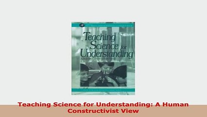 PDF  Teaching Science for Understanding A Human Constructivist View Download Online