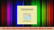 Download  The 20112016 Outlook for Mountain Bikes in India PDF Online