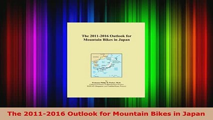 Download  The 20112016 Outlook for Mountain Bikes in Japan Download Online