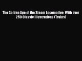 Download The Golden Age of the Steam Locomotive: With over 250 Classic Illustrations (Trains)