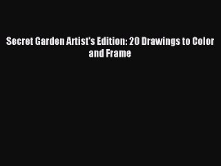 Read Secret Garden Artist's Edition: 20 Drawings to Color and Frame Ebook Free