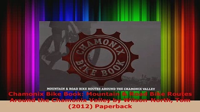 PDF Chamonix Bike Book Mountain Road Bike Routes Around the Chamonix Valley by WilsonNorth Read Online