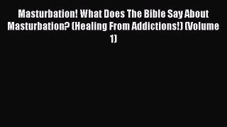 Download Masturbation! What Does The Bible Say About Masturbation? (Healing From Addictions!)