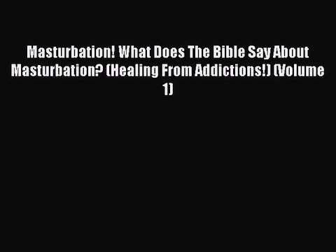 Download Masturbation! What Does The Bible Say About Masturbation? (Healing From Addictions!)