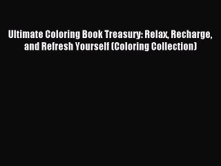 Read Ultimate Coloring Book Treasury: Relax Recharge and Refresh Yourself (Coloring Collection)