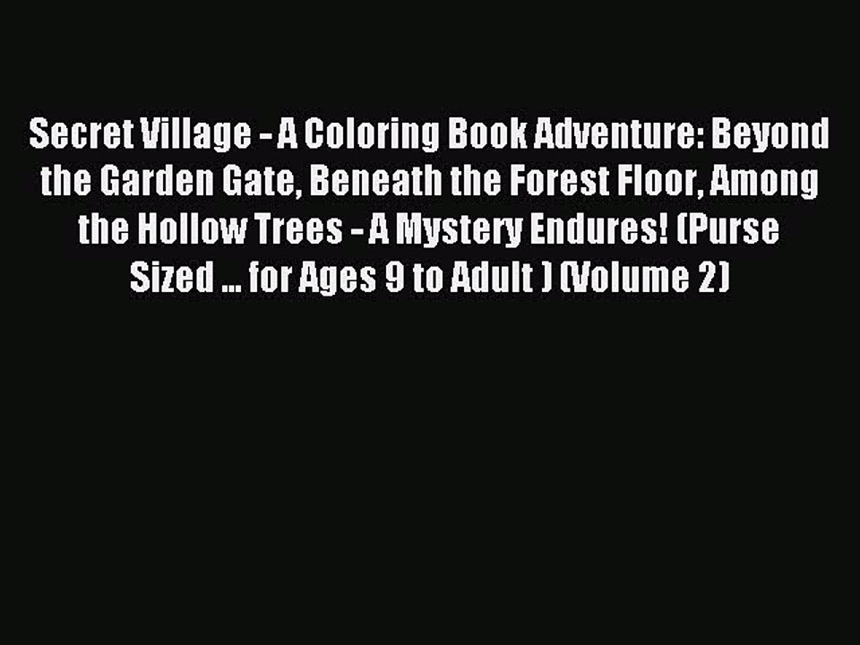 Read Secret Village - A Coloring Book Adventure: Beyond the Garden Gate Beneath the Forest