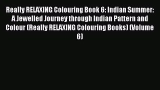 Read Really RELAXING Colouring Book 6: Indian Summer: A Jewelled Journey through Indian Pattern