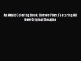 Read An Adult Coloring Book: Horses Plus: Featuring All New Original Desgins PDF Free