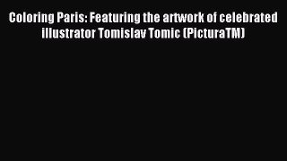Read Coloring Paris: Featuring the artwork of celebrated illustrator Tomislav Tomic (PicturaTM)
