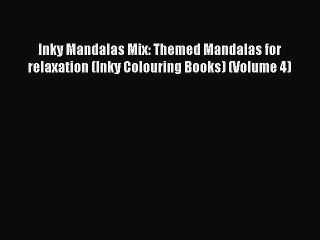 Read Inky Mandalas Mix: Themed Mandalas for relaxation (Inky Colouring Books) (Volume 4) Ebook