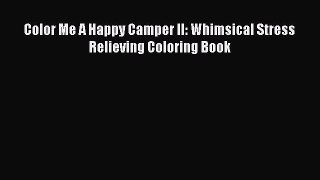 Read Color Me A Happy Camper II: Whimsical Stress Relieving Coloring Book Ebook Free