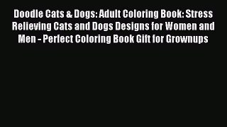 Read Doodle Cats & Dogs: Adult Coloring Book: Stress Relieving Cats and Dogs Designs for Women