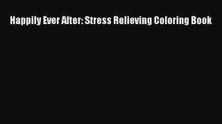 Download Happily Ever After: Stress Relieving Coloring Book PDF Online